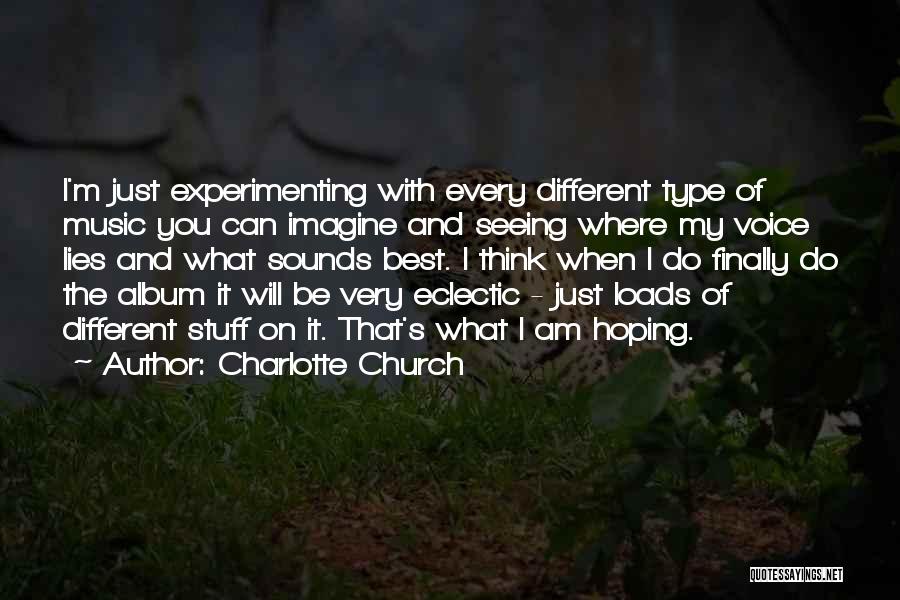 Charlotte Church Quotes: I'm Just Experimenting With Every Different Type Of Music You Can Imagine And Seeing Where My Voice Lies And What