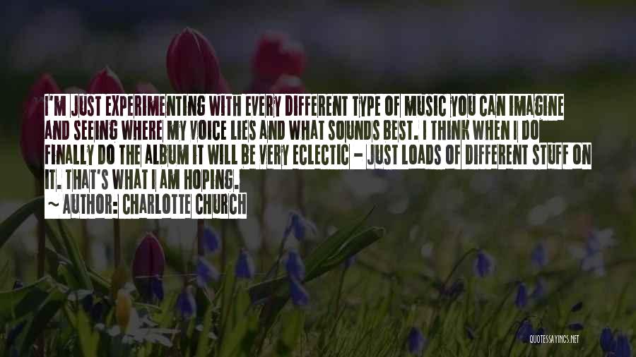 Charlotte Church Quotes: I'm Just Experimenting With Every Different Type Of Music You Can Imagine And Seeing Where My Voice Lies And What