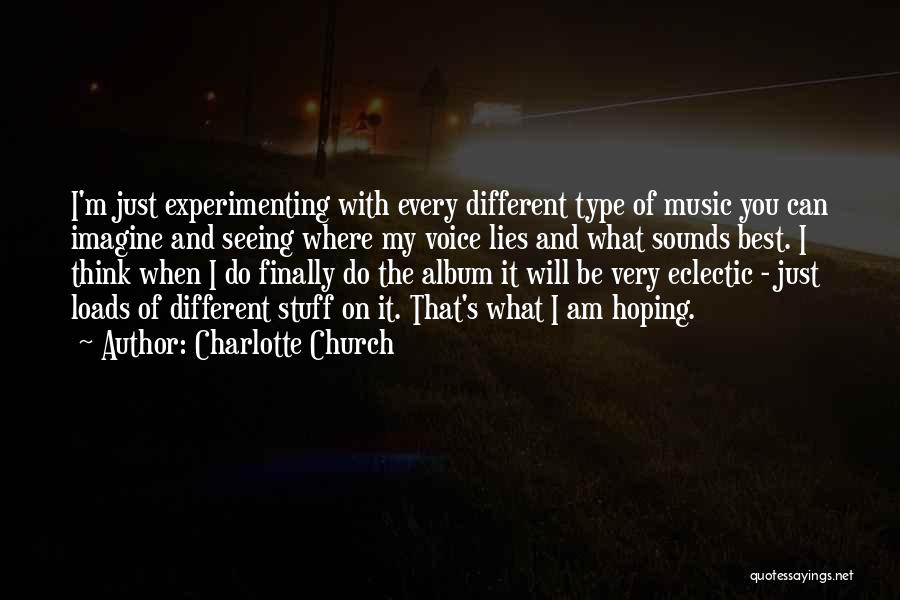 Charlotte Church Quotes: I'm Just Experimenting With Every Different Type Of Music You Can Imagine And Seeing Where My Voice Lies And What