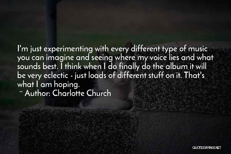 Charlotte Church Quotes: I'm Just Experimenting With Every Different Type Of Music You Can Imagine And Seeing Where My Voice Lies And What