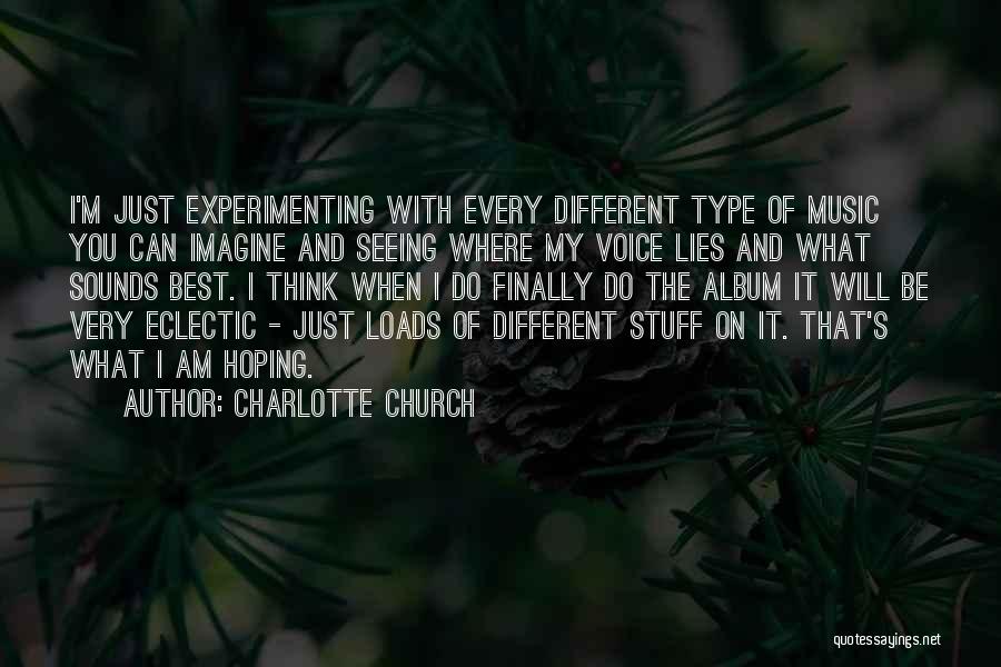 Charlotte Church Quotes: I'm Just Experimenting With Every Different Type Of Music You Can Imagine And Seeing Where My Voice Lies And What