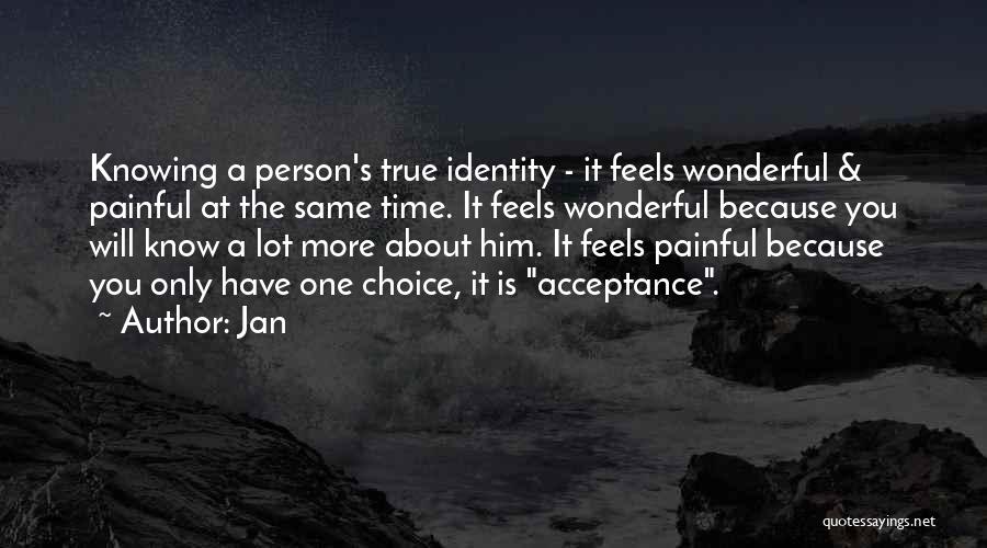 Jan Quotes: Knowing A Person's True Identity - It Feels Wonderful & Painful At The Same Time. It Feels Wonderful Because You