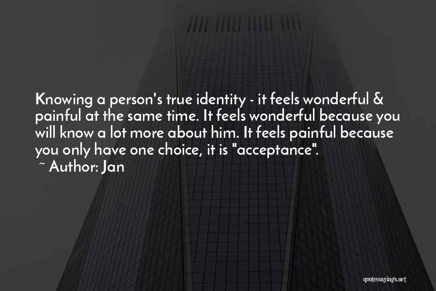 Jan Quotes: Knowing A Person's True Identity - It Feels Wonderful & Painful At The Same Time. It Feels Wonderful Because You