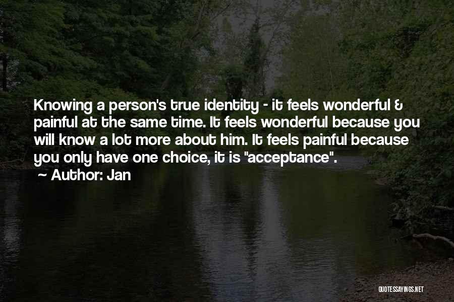 Jan Quotes: Knowing A Person's True Identity - It Feels Wonderful & Painful At The Same Time. It Feels Wonderful Because You