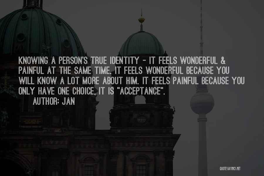 Jan Quotes: Knowing A Person's True Identity - It Feels Wonderful & Painful At The Same Time. It Feels Wonderful Because You