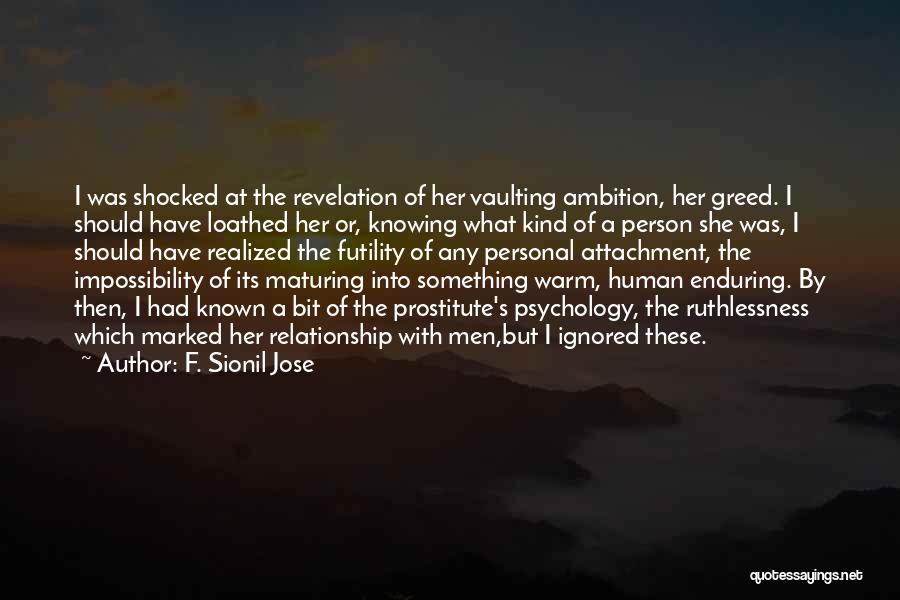 F. Sionil Jose Quotes: I Was Shocked At The Revelation Of Her Vaulting Ambition, Her Greed. I Should Have Loathed Her Or, Knowing What