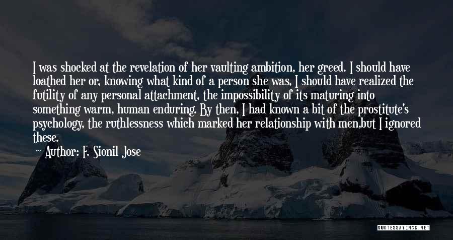 F. Sionil Jose Quotes: I Was Shocked At The Revelation Of Her Vaulting Ambition, Her Greed. I Should Have Loathed Her Or, Knowing What