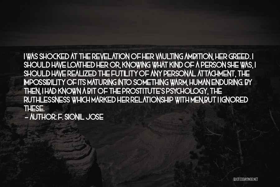 F. Sionil Jose Quotes: I Was Shocked At The Revelation Of Her Vaulting Ambition, Her Greed. I Should Have Loathed Her Or, Knowing What
