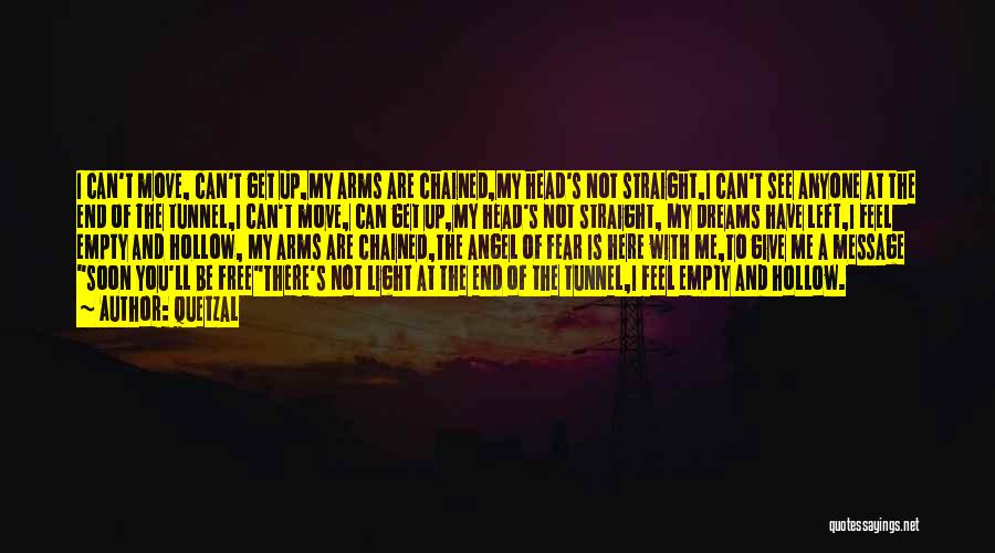 Quetzal Quotes: I Can't Move, Can't Get Up,my Arms Are Chained,my Head's Not Straight,i Can't See Anyone At The End Of The