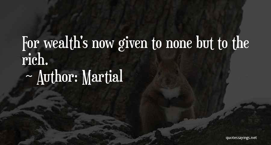 Martial Quotes: For Wealth's Now Given To None But To The Rich.