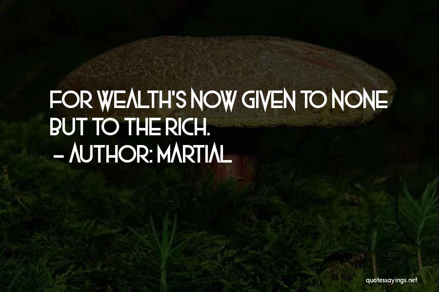 Martial Quotes: For Wealth's Now Given To None But To The Rich.