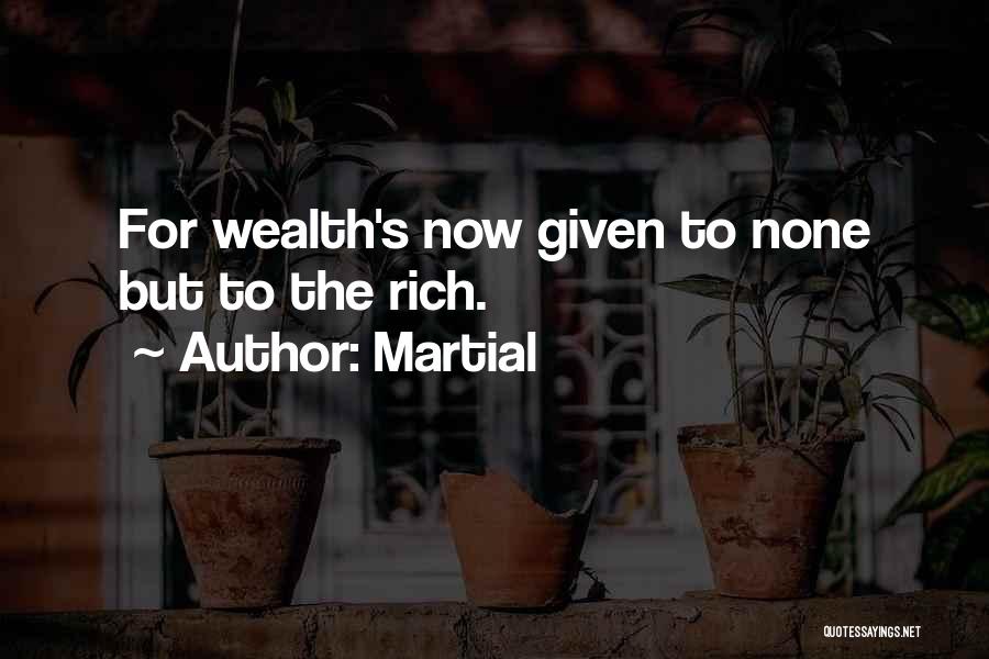 Martial Quotes: For Wealth's Now Given To None But To The Rich.