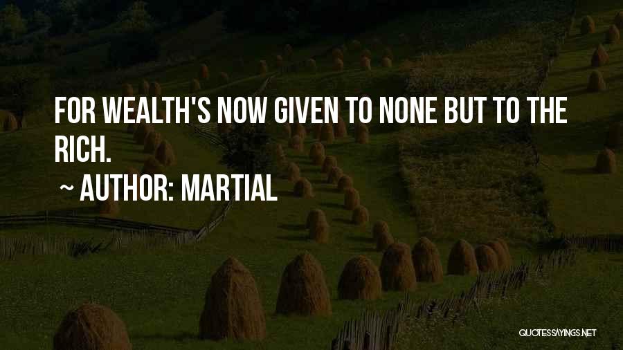 Martial Quotes: For Wealth's Now Given To None But To The Rich.