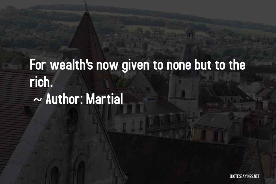 Martial Quotes: For Wealth's Now Given To None But To The Rich.