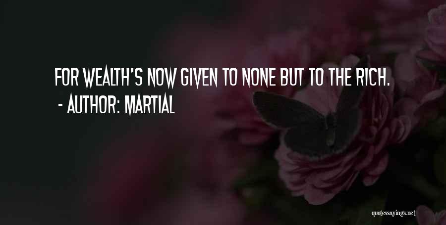 Martial Quotes: For Wealth's Now Given To None But To The Rich.