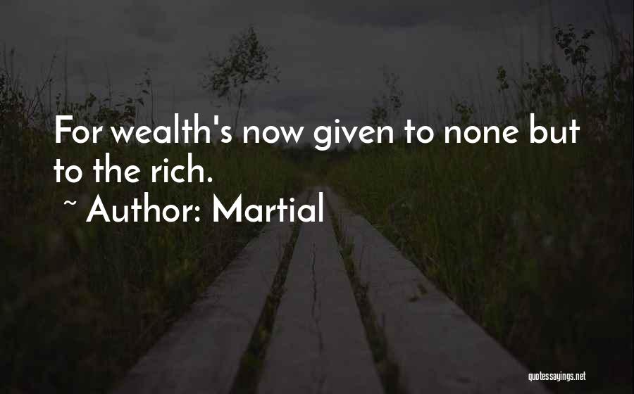 Martial Quotes: For Wealth's Now Given To None But To The Rich.