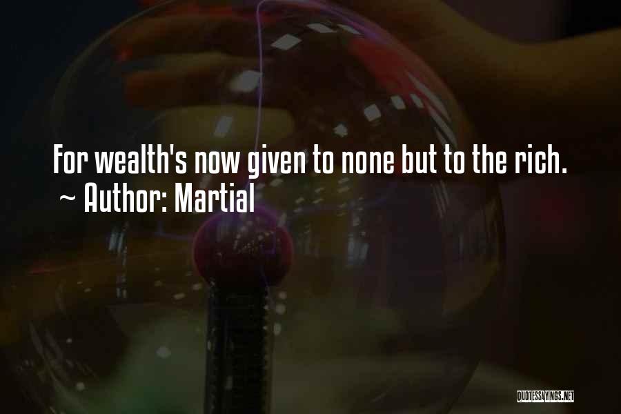 Martial Quotes: For Wealth's Now Given To None But To The Rich.