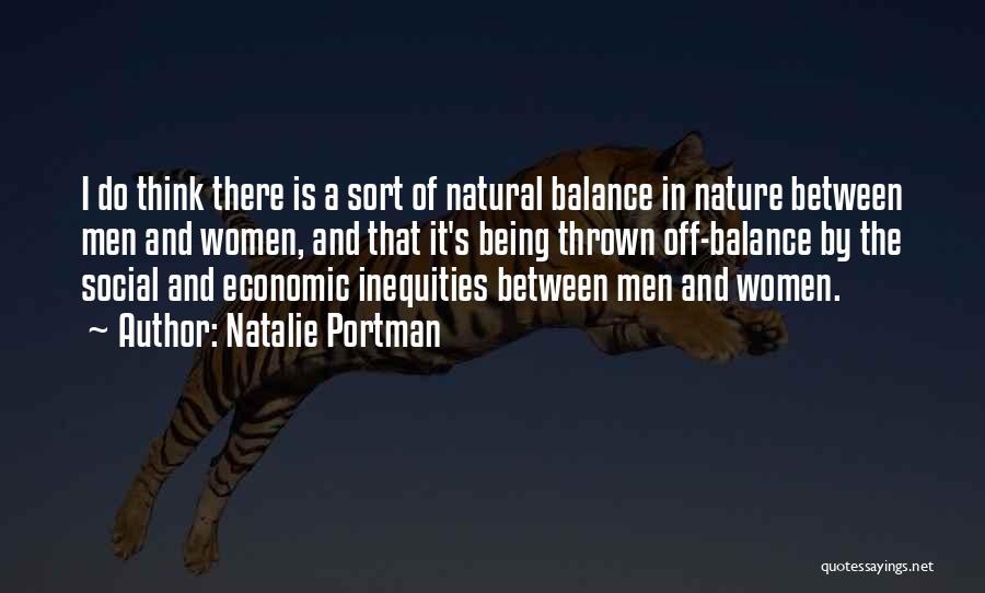 Natalie Portman Quotes: I Do Think There Is A Sort Of Natural Balance In Nature Between Men And Women, And That It's Being