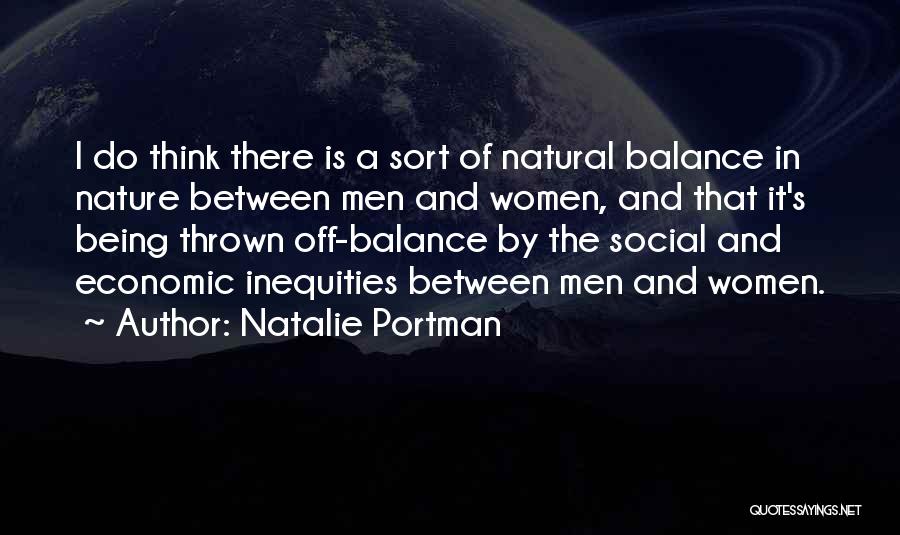 Natalie Portman Quotes: I Do Think There Is A Sort Of Natural Balance In Nature Between Men And Women, And That It's Being