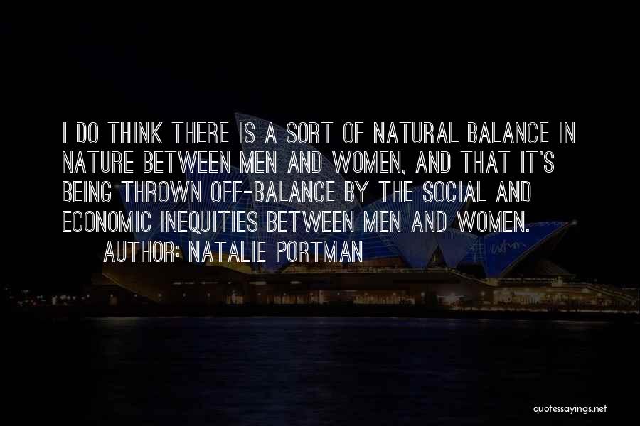 Natalie Portman Quotes: I Do Think There Is A Sort Of Natural Balance In Nature Between Men And Women, And That It's Being