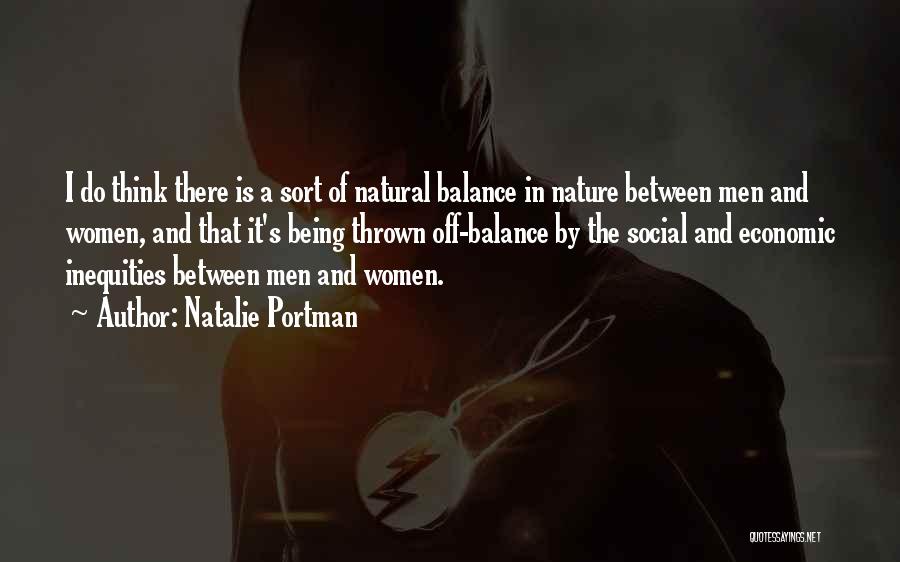 Natalie Portman Quotes: I Do Think There Is A Sort Of Natural Balance In Nature Between Men And Women, And That It's Being