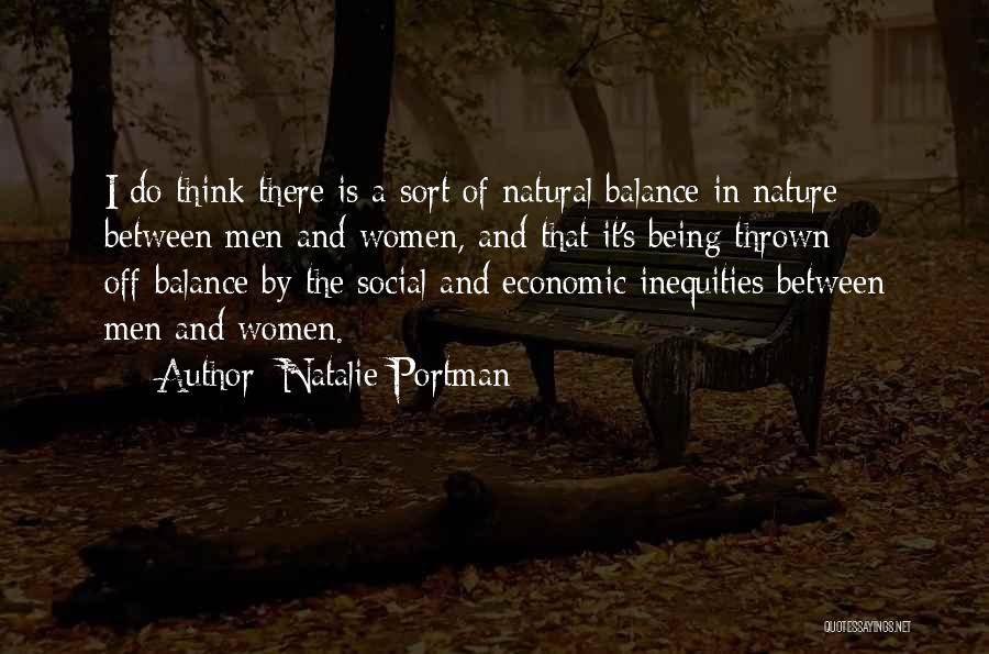 Natalie Portman Quotes: I Do Think There Is A Sort Of Natural Balance In Nature Between Men And Women, And That It's Being