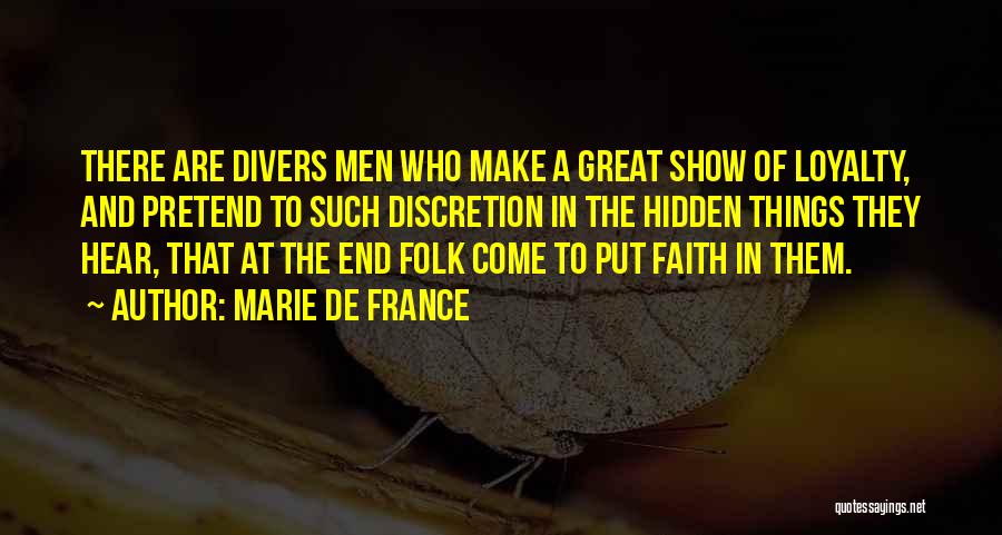 Marie De France Quotes: There Are Divers Men Who Make A Great Show Of Loyalty, And Pretend To Such Discretion In The Hidden Things