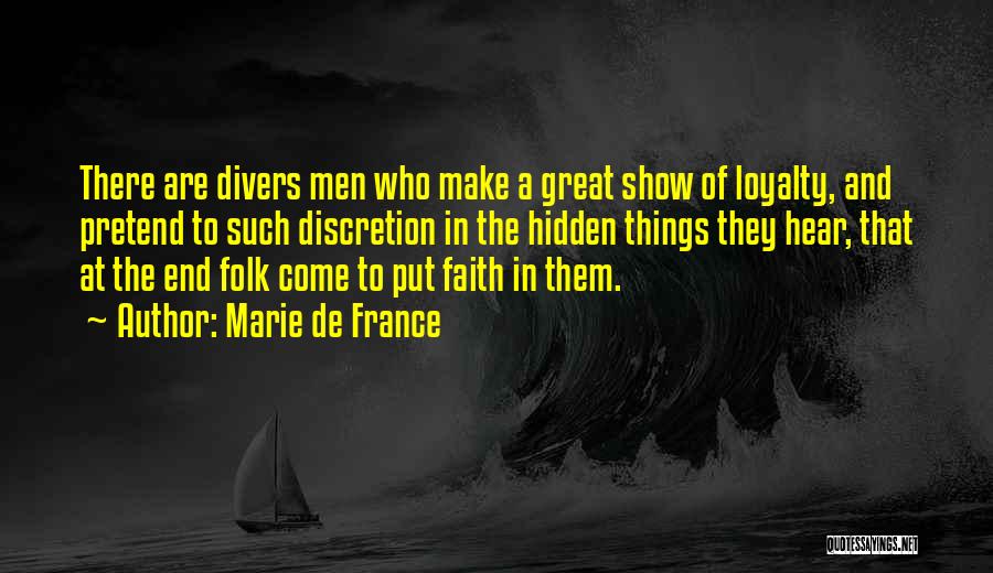 Marie De France Quotes: There Are Divers Men Who Make A Great Show Of Loyalty, And Pretend To Such Discretion In The Hidden Things