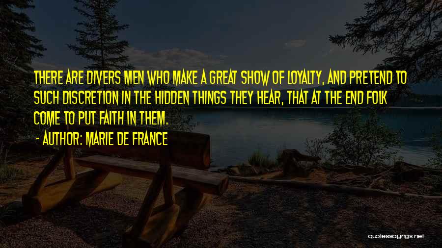 Marie De France Quotes: There Are Divers Men Who Make A Great Show Of Loyalty, And Pretend To Such Discretion In The Hidden Things