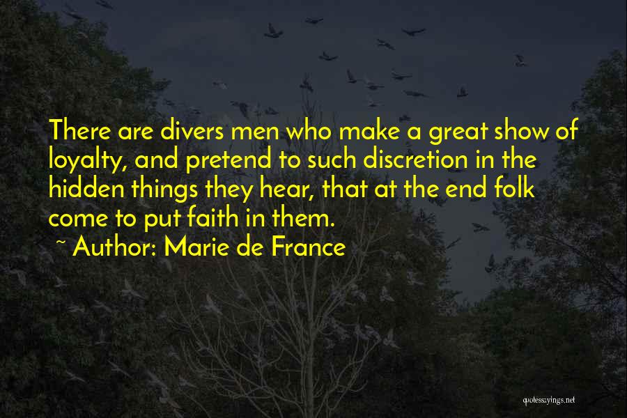 Marie De France Quotes: There Are Divers Men Who Make A Great Show Of Loyalty, And Pretend To Such Discretion In The Hidden Things