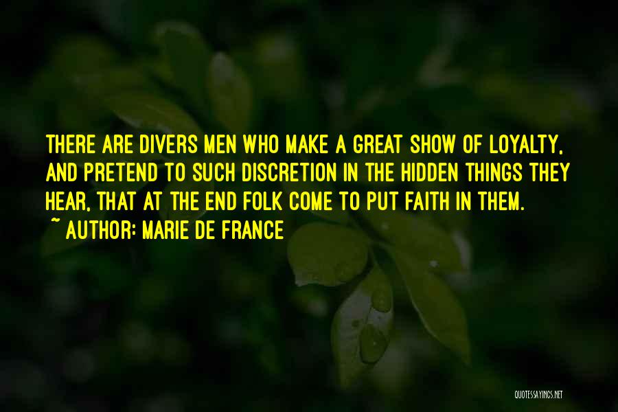 Marie De France Quotes: There Are Divers Men Who Make A Great Show Of Loyalty, And Pretend To Such Discretion In The Hidden Things