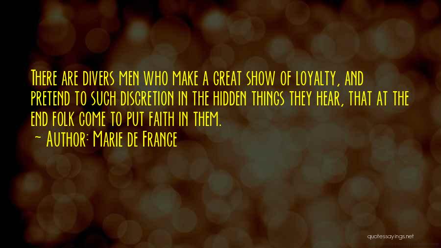 Marie De France Quotes: There Are Divers Men Who Make A Great Show Of Loyalty, And Pretend To Such Discretion In The Hidden Things