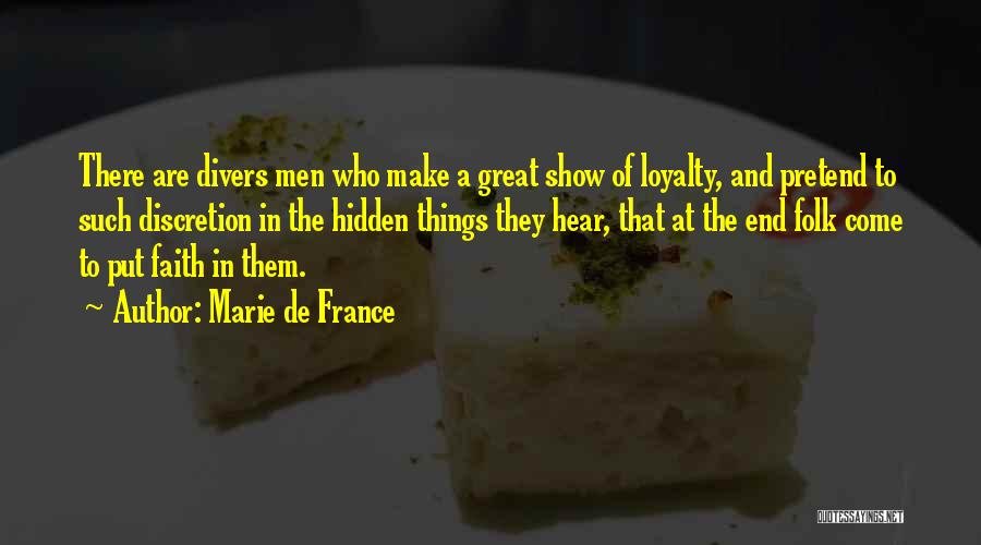 Marie De France Quotes: There Are Divers Men Who Make A Great Show Of Loyalty, And Pretend To Such Discretion In The Hidden Things