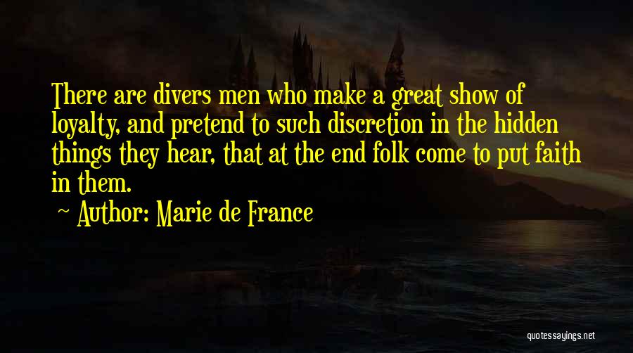 Marie De France Quotes: There Are Divers Men Who Make A Great Show Of Loyalty, And Pretend To Such Discretion In The Hidden Things