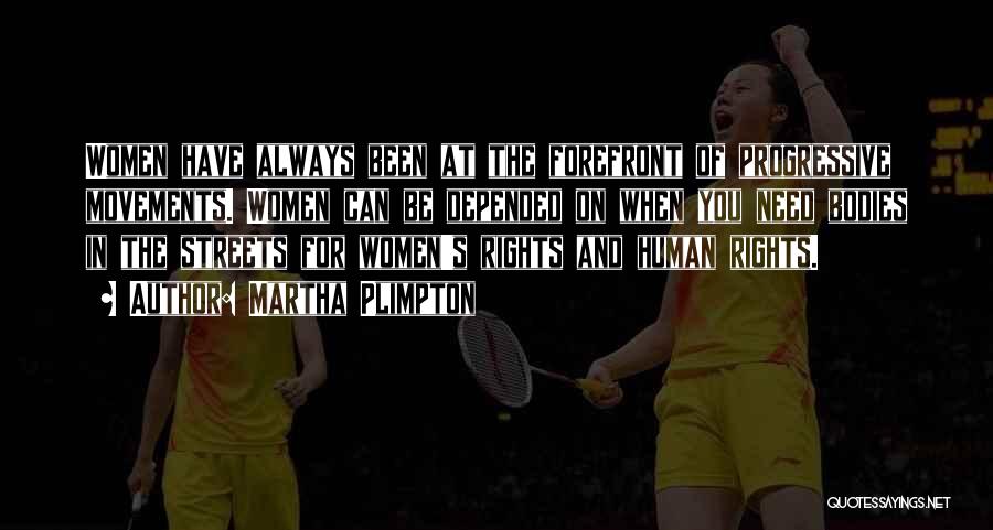 Martha Plimpton Quotes: Women Have Always Been At The Forefront Of Progressive Movements. Women Can Be Depended On When You Need Bodies In