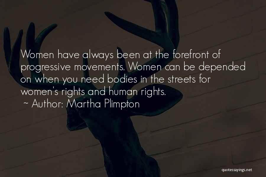 Martha Plimpton Quotes: Women Have Always Been At The Forefront Of Progressive Movements. Women Can Be Depended On When You Need Bodies In