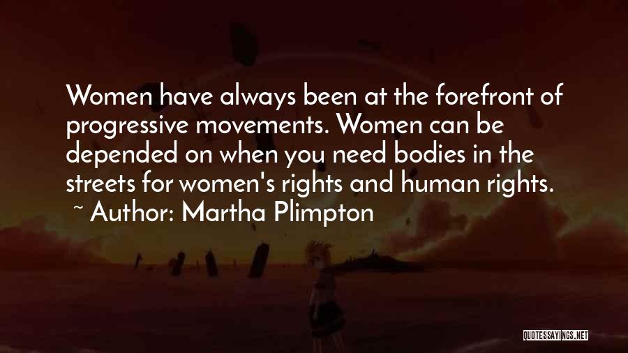 Martha Plimpton Quotes: Women Have Always Been At The Forefront Of Progressive Movements. Women Can Be Depended On When You Need Bodies In