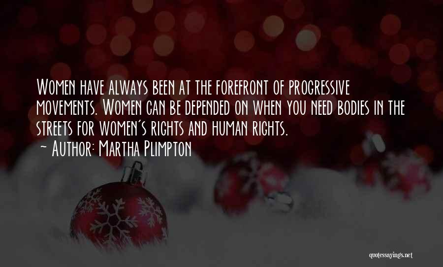 Martha Plimpton Quotes: Women Have Always Been At The Forefront Of Progressive Movements. Women Can Be Depended On When You Need Bodies In