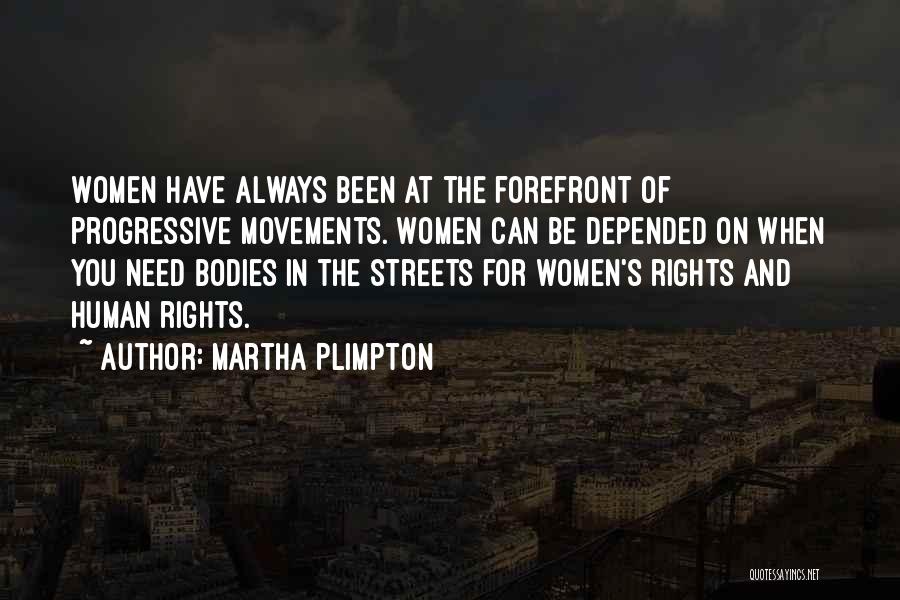 Martha Plimpton Quotes: Women Have Always Been At The Forefront Of Progressive Movements. Women Can Be Depended On When You Need Bodies In