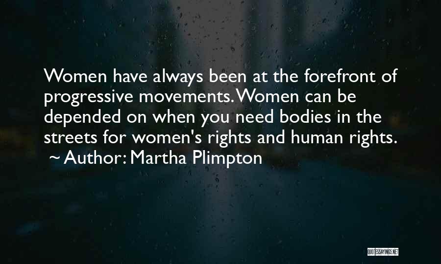 Martha Plimpton Quotes: Women Have Always Been At The Forefront Of Progressive Movements. Women Can Be Depended On When You Need Bodies In