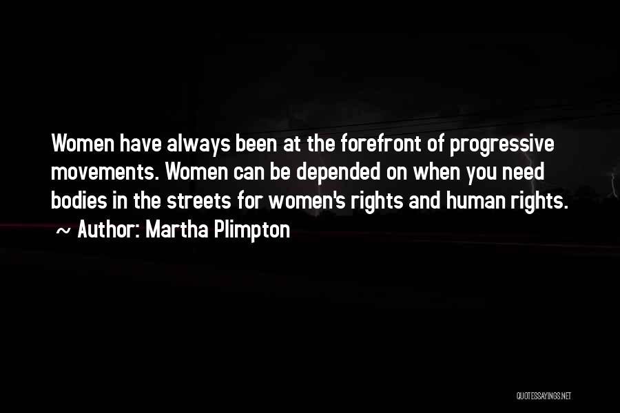 Martha Plimpton Quotes: Women Have Always Been At The Forefront Of Progressive Movements. Women Can Be Depended On When You Need Bodies In