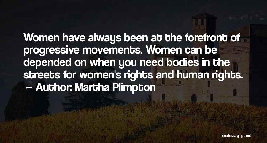 Martha Plimpton Quotes: Women Have Always Been At The Forefront Of Progressive Movements. Women Can Be Depended On When You Need Bodies In