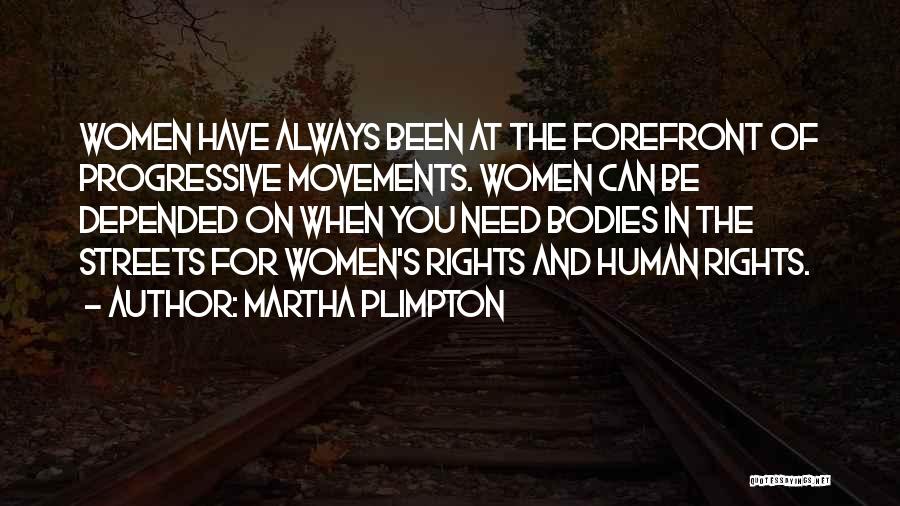 Martha Plimpton Quotes: Women Have Always Been At The Forefront Of Progressive Movements. Women Can Be Depended On When You Need Bodies In