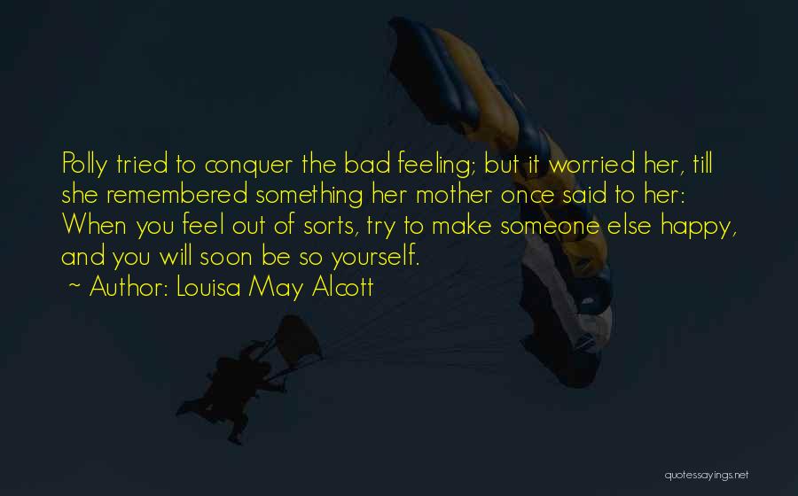 Louisa May Alcott Quotes: Polly Tried To Conquer The Bad Feeling; But It Worried Her, Till She Remembered Something Her Mother Once Said To