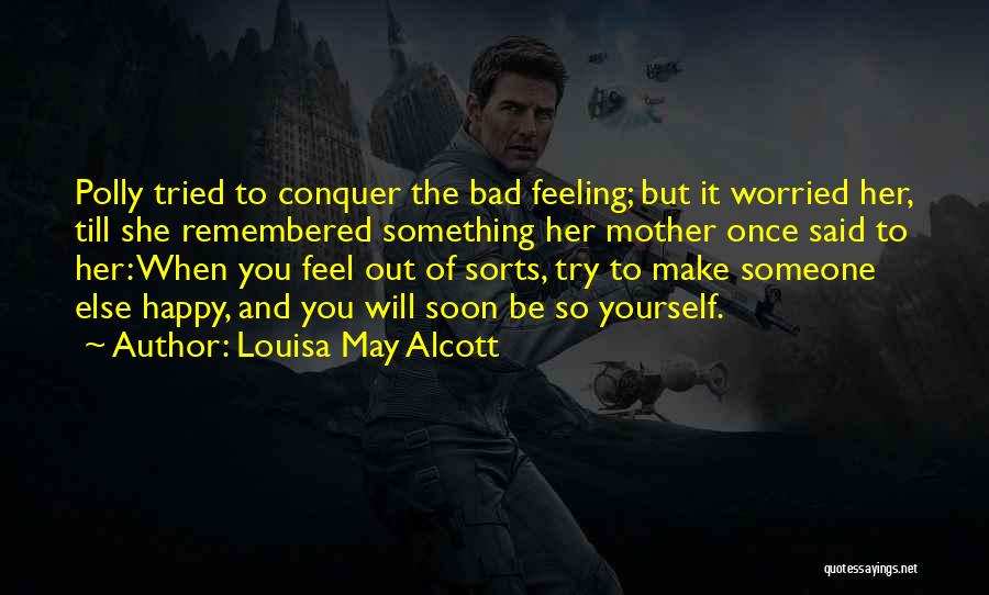 Louisa May Alcott Quotes: Polly Tried To Conquer The Bad Feeling; But It Worried Her, Till She Remembered Something Her Mother Once Said To