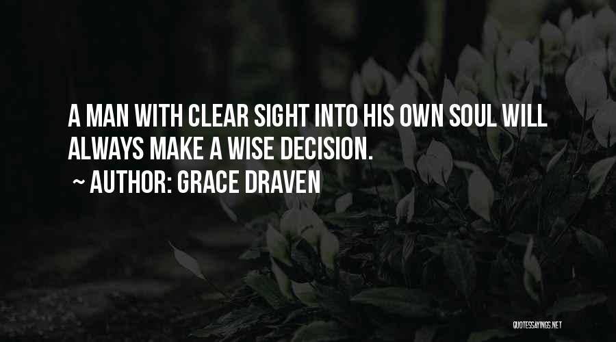 Grace Draven Quotes: A Man With Clear Sight Into His Own Soul Will Always Make A Wise Decision.