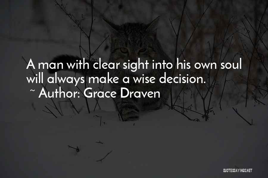 Grace Draven Quotes: A Man With Clear Sight Into His Own Soul Will Always Make A Wise Decision.