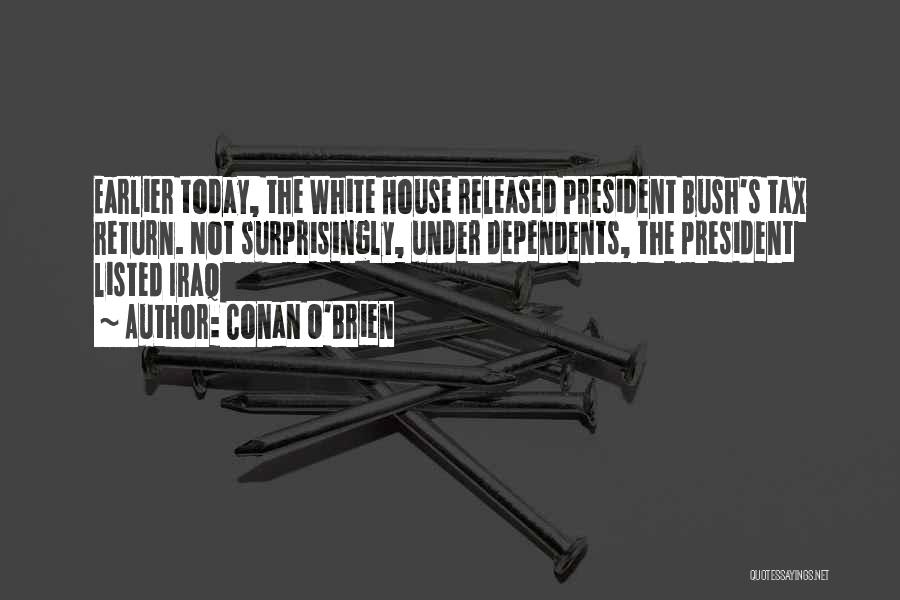 Conan O'Brien Quotes: Earlier Today, The White House Released President Bush's Tax Return. Not Surprisingly, Under Dependents, The President Listed Iraq
