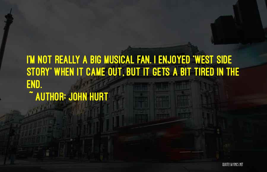 John Hurt Quotes: I'm Not Really A Big Musical Fan. I Enjoyed 'west Side Story' When It Came Out, But It Gets A