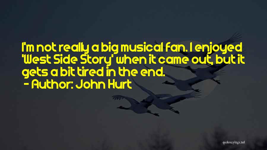 John Hurt Quotes: I'm Not Really A Big Musical Fan. I Enjoyed 'west Side Story' When It Came Out, But It Gets A